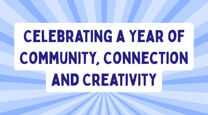 Celebrating a Year of Community, Connection and Creativity