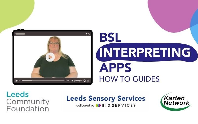 BSL Interpreting Apps: How-to Guides'. It features a video player icon with a woman signing in British Sign Language. Logos for Leeds Community Foundation, Leeds Sensory Services (delivered by BID Services), and Karten Network appear at the bottom. The design includes colorful abstract shapes in the background.